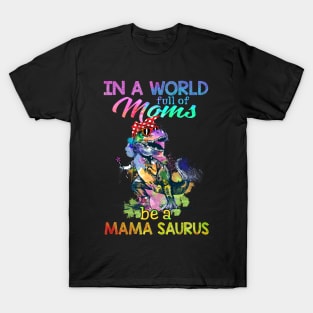 In A World Full Of Mom Be A Mama saurus T-Shirt